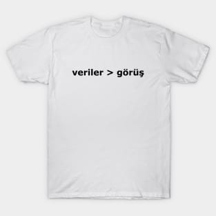 Veri görüş daha iyidir (Data > Opinion, Turkish) T-Shirt